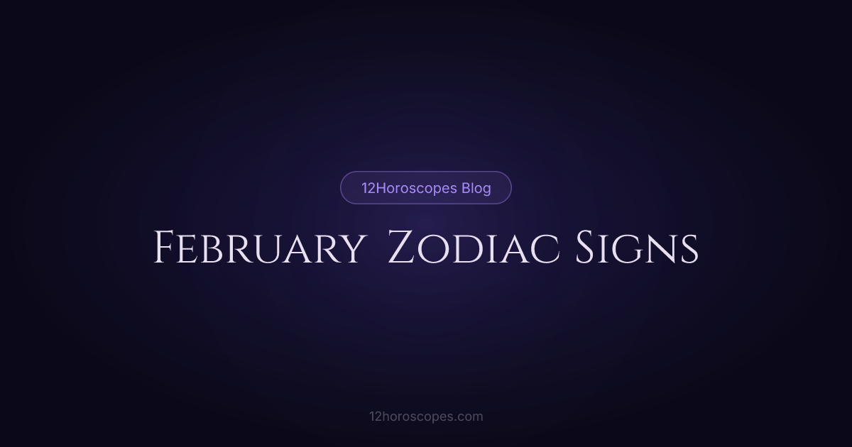 February Zodiac Signs: Aquarius & Pisces Guide | 12Horoscopes