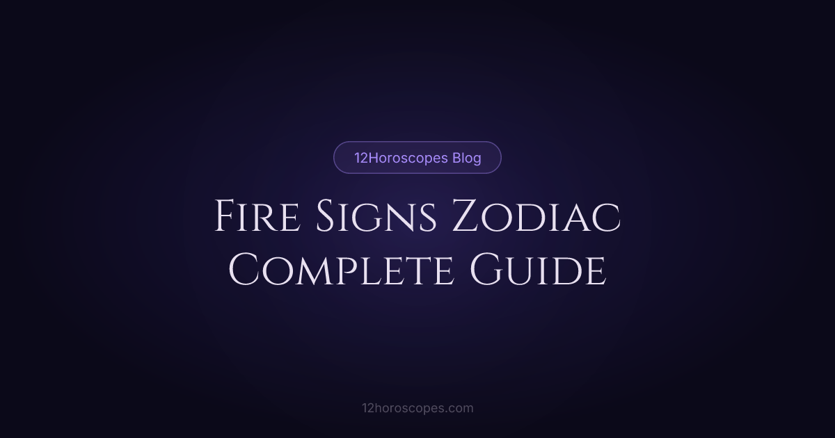 Fire Signs: Aries, Leo & Sagittarius Guide | 12Horoscopes