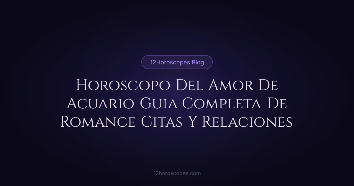 Horóscopo del Amor de Acuario y Guía Romántica | 12Horoscopes