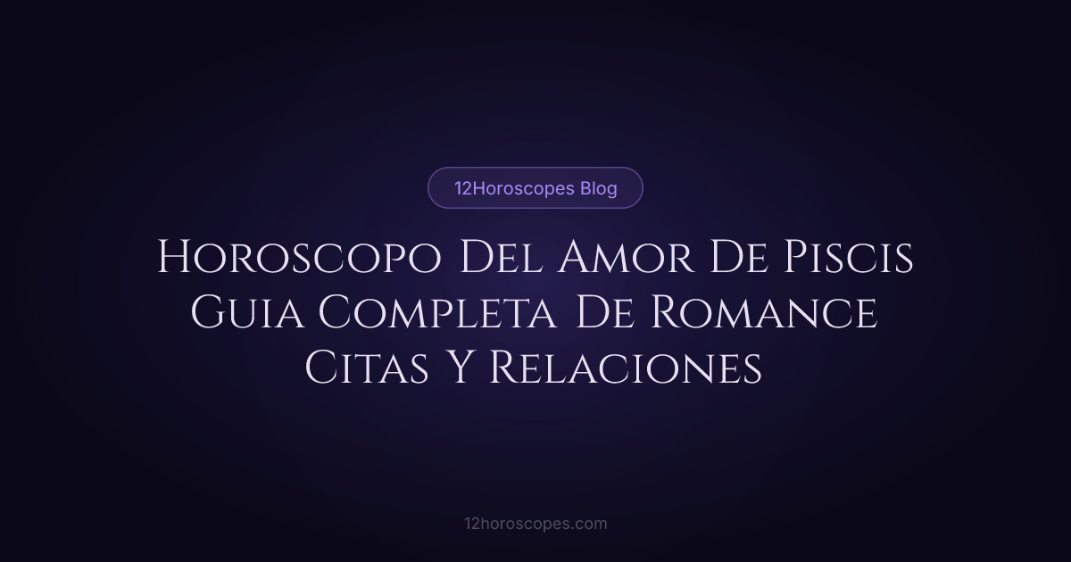Horóscopo del Amor de Piscis y Guía de Romance | 12Horoscopes