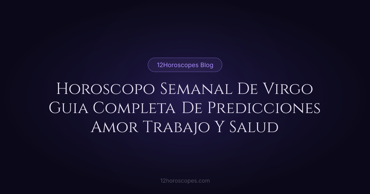 Horóscopo Semanal de Virgo: Predicciones de Esta Semana | 12Horoscopes