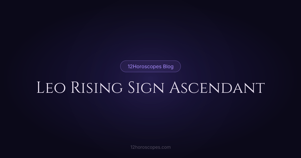 Leo Rising: Ascendant Meaning & Traits | 12Horoscopes