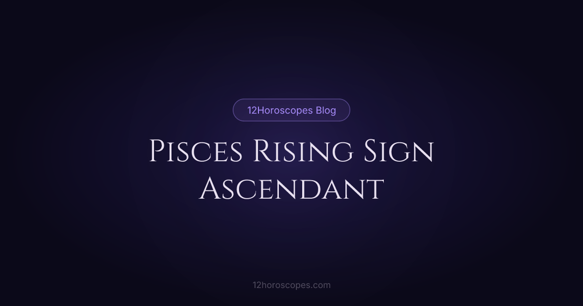 Pisces Rising: Ascendant Meaning & Traits | 12Horoscopes