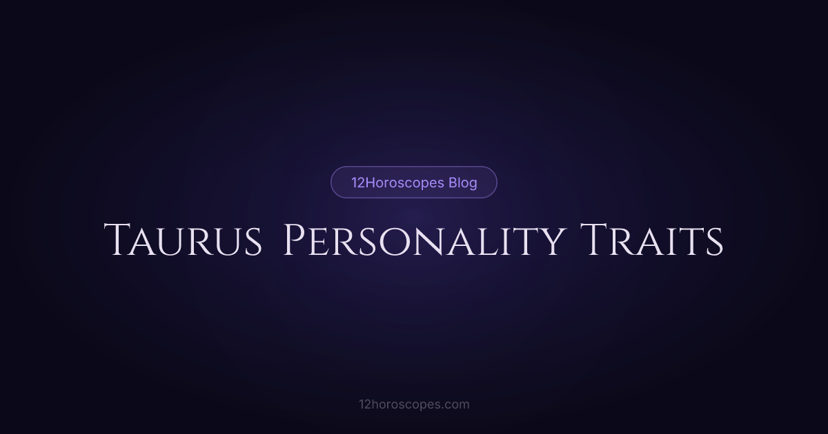 Taurus Personality: Complete Guide to Traits & Compatibility | 12Horoscopes