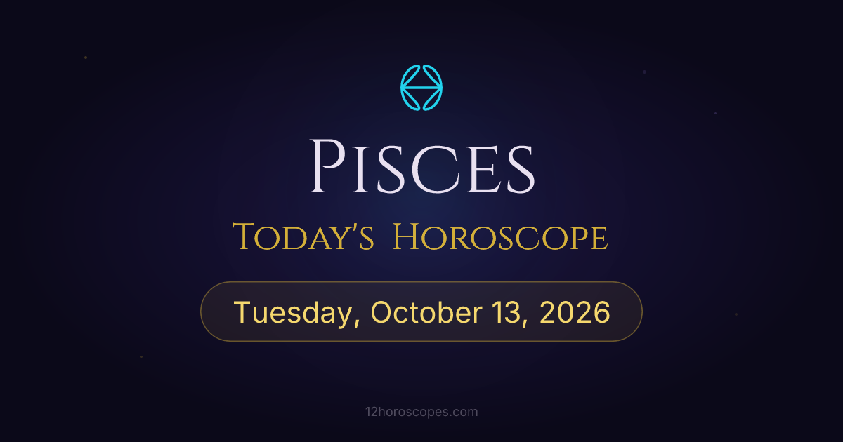 ♓ Pisces Horoscope Today Tuesday, October 13, 2026 ⭐ Daily Reading ...